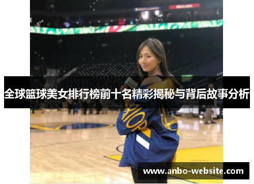 全球篮球美女排行榜前十名精彩揭秘与背后故事分析