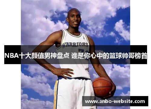 NBA十大颜值男神盘点 谁是你心中的篮球帅哥榜首