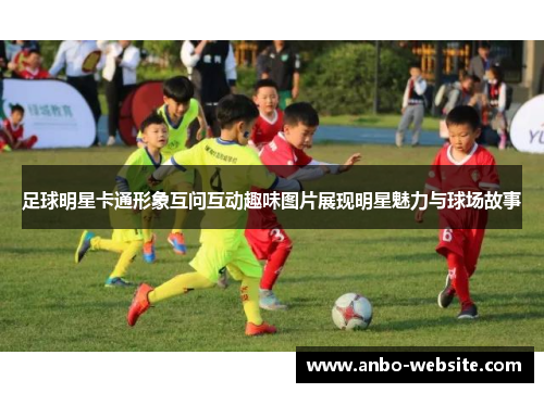 足球明星卡通形象互问互动趣味图片展现明星魅力与球场故事