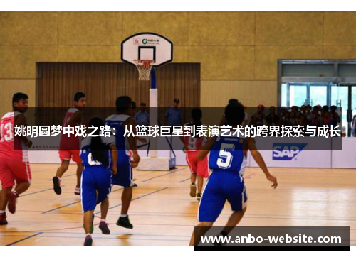 姚明圆梦中戏之路：从篮球巨星到表演艺术的跨界探索与成长
