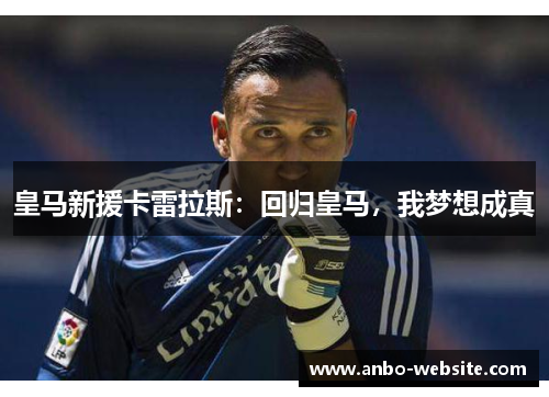 皇马新援卡雷拉斯：回归皇马，我梦想成真